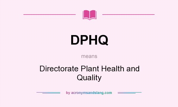 What does DPHQ mean? It stands for Directorate Plant Health and Quality