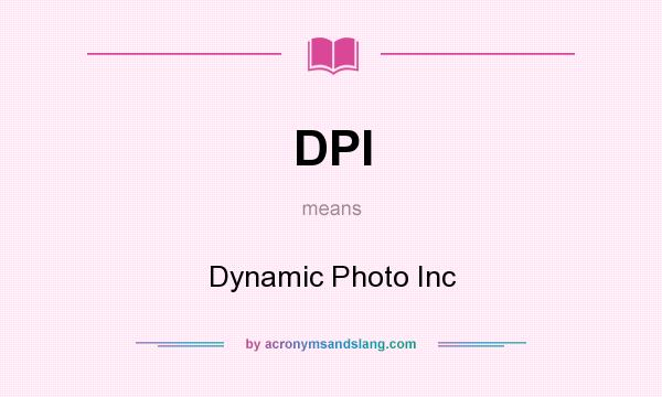 What does DPI mean? It stands for Dynamic Photo Inc