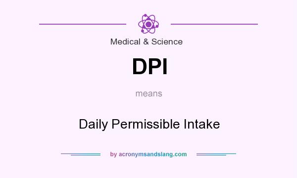 What does DPI mean? It stands for Daily Permissible Intake