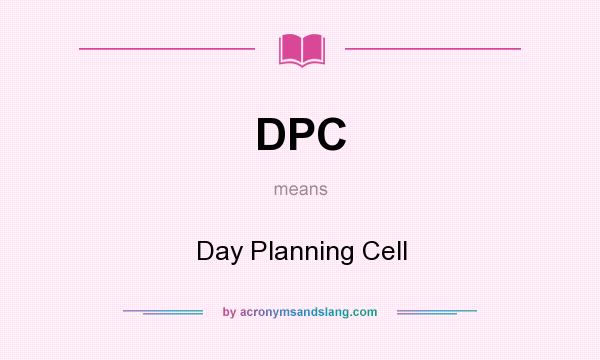What does DPC mean? It stands for Day Planning Cell