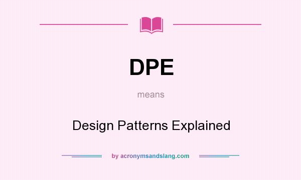 What does DPE mean? It stands for Design Patterns Explained