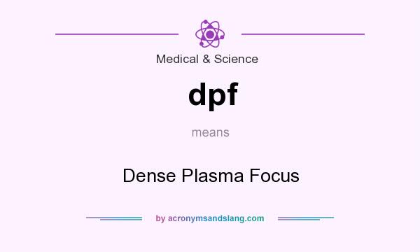 What does dpf mean? It stands for Dense Plasma Focus