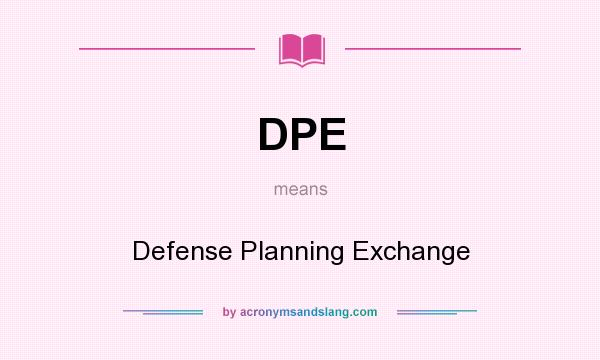 What does DPE mean? It stands for Defense Planning Exchange