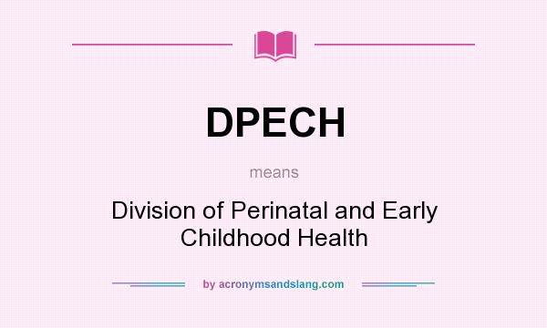 What does DPECH mean? It stands for Division of Perinatal and Early Childhood Health
