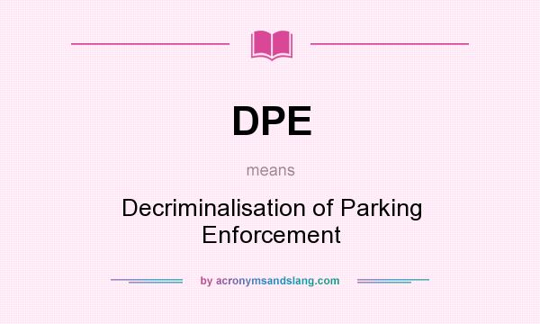 What does DPE mean? It stands for Decriminalisation of Parking Enforcement