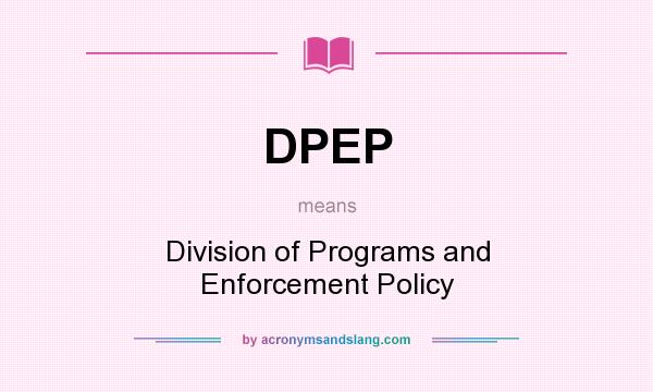 What does DPEP mean? It stands for Division of Programs and Enforcement Policy