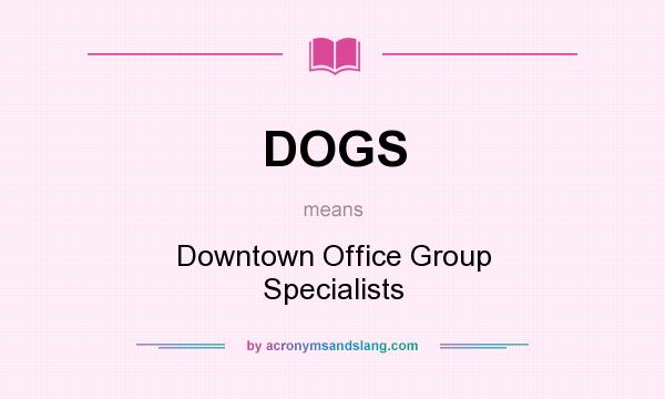 What does DOGS mean? It stands for Downtown Office Group Specialists