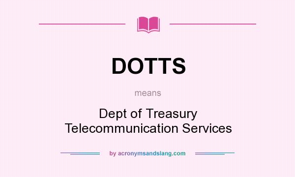 What does DOTTS mean? It stands for Dept of Treasury Telecommunication Services