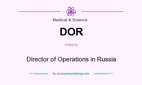 What does DOR mean? It stands for Director of Operations in Russia