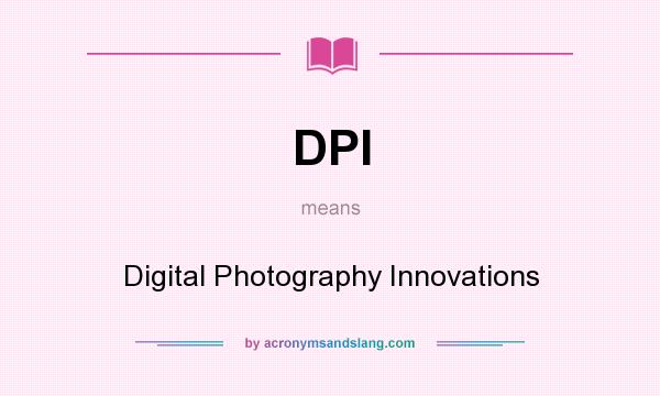 What does DPI mean? It stands for Digital Photography Innovations
