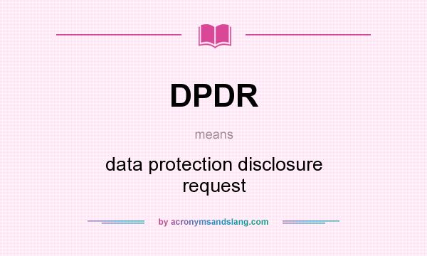 What does DPDR mean? It stands for data protection disclosure request
