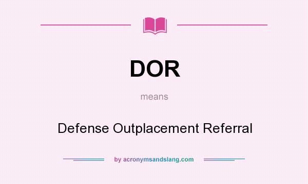 What does DOR mean? It stands for Defense Outplacement Referral