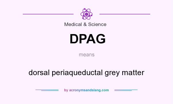 What does DPAG mean? It stands for dorsal periaqueductal grey matter