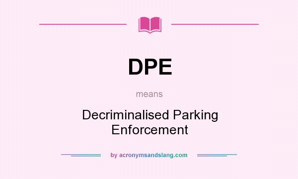 What does DPE mean? It stands for Decriminalised Parking Enforcement