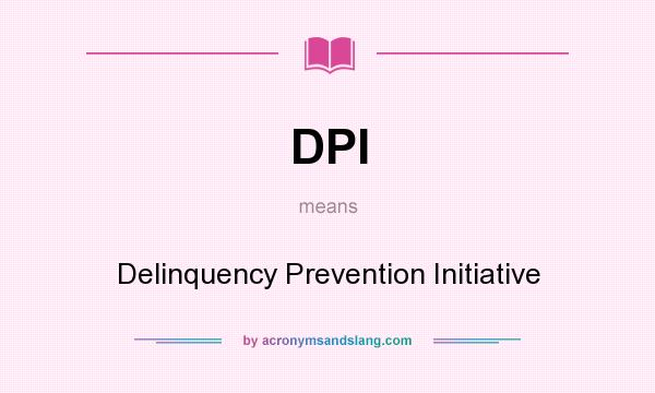 What does DPI mean? It stands for Delinquency Prevention Initiative