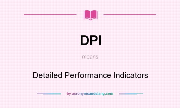 What does DPI mean? It stands for Detailed Performance Indicators