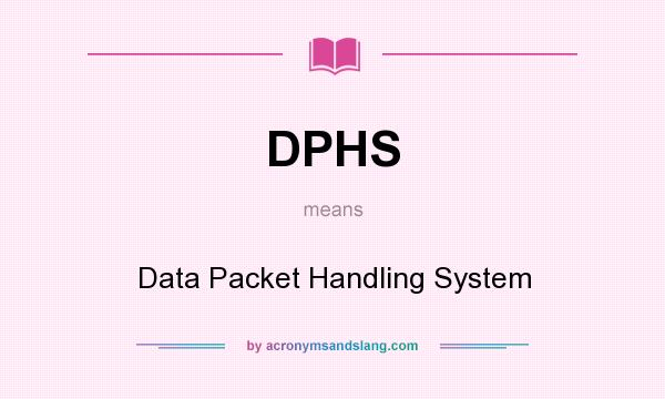 What does DPHS mean? It stands for Data Packet Handling System