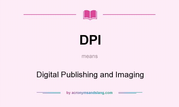 What does DPI mean? It stands for Digital Publishing and Imaging
