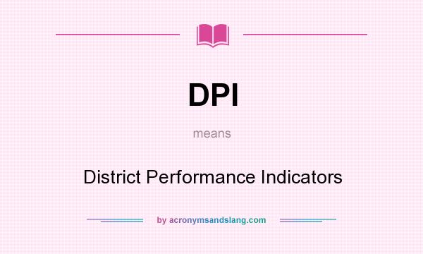What does DPI mean? It stands for District Performance Indicators