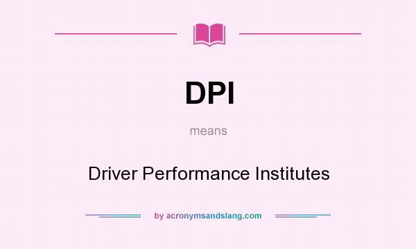 What does DPI mean? It stands for Driver Performance Institutes
