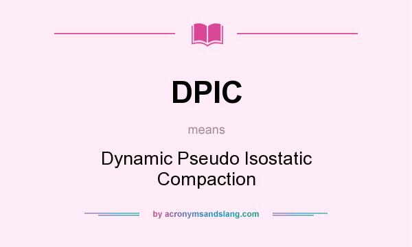 What does DPIC mean? It stands for Dynamic Pseudo Isostatic Compaction