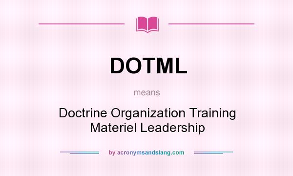 What does DOTML mean? It stands for Doctrine Organization Training Materiel Leadership
