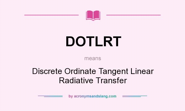 What does DOTLRT mean? It stands for Discrete Ordinate Tangent Linear Radiative Transfer