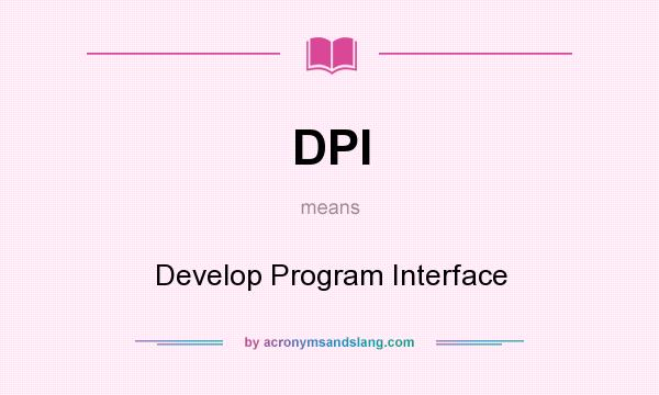 What does DPI mean? It stands for Develop Program Interface