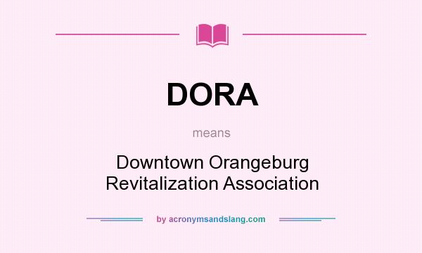 What does DORA mean? It stands for Downtown Orangeburg Revitalization Association
