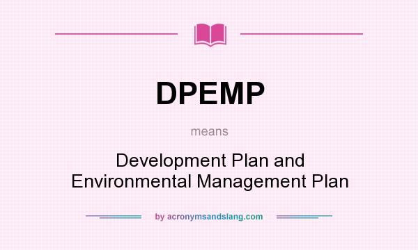 What does DPEMP mean? It stands for Development Plan and Environmental Management Plan