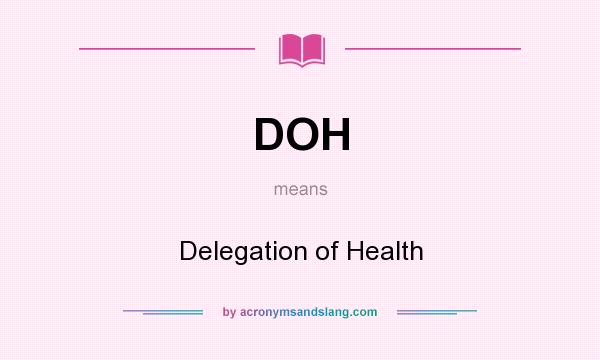 What does DOH mean? It stands for Delegation of Health
