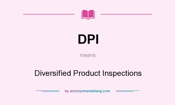 What does DPI mean? It stands for Diversified Product Inspections