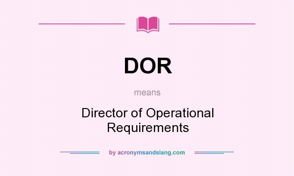 What does DOR mean? It stands for Director of Operational Requirements