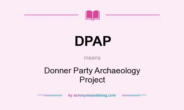 What does DPAP mean? It stands for Donner Party Archaeology Project