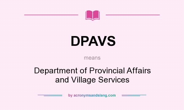 What does DPAVS mean? It stands for Department of Provincial Affairs and Village Services