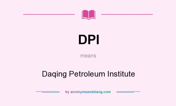 What does DPI mean? It stands for Daqing Petroleum Institute