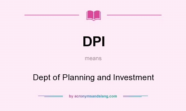 What does DPI mean? It stands for Dept of Planning and Investment