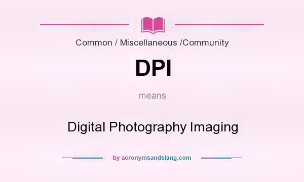 What does DPI mean? It stands for Digital Photography Imaging
