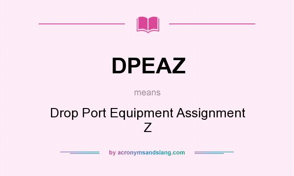 What does DPEAZ mean? It stands for Drop Port Equipment Assignment Z