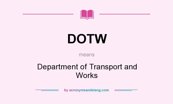 What does DOTW mean? It stands for Department of Transport and Works
