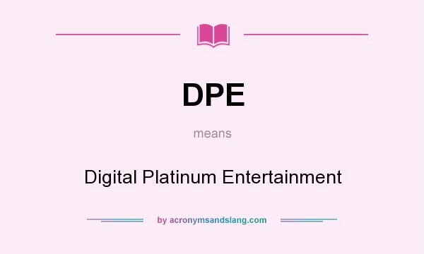 What does DPE mean? It stands for Digital Platinum Entertainment