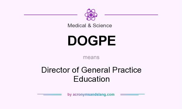 What does DOGPE mean? It stands for Director of General Practice Education