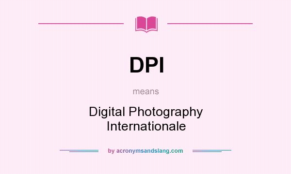 What does DPI mean? It stands for Digital Photography Internationale