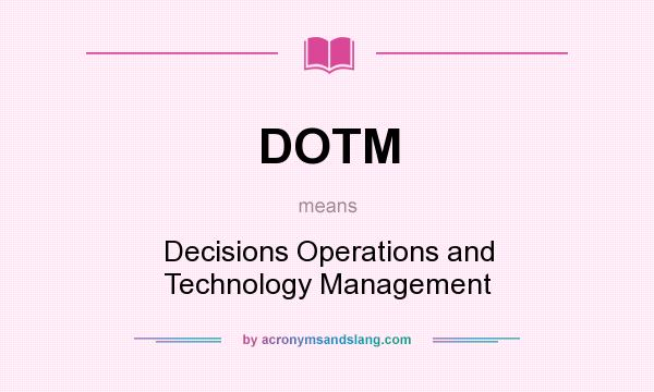 What does DOTM mean? It stands for Decisions Operations and Technology Management