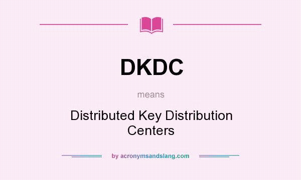 What does DKDC mean? It stands for Distributed Key Distribution Centers
