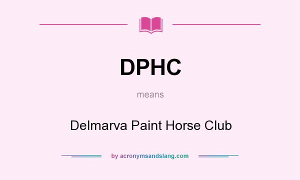 What does DPHC mean? It stands for Delmarva Paint Horse Club