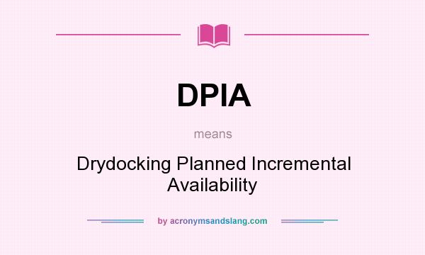 What does DPIA mean? It stands for Drydocking Planned Incremental Availability