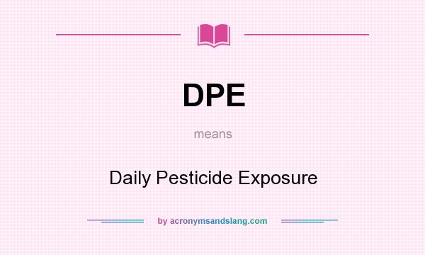 What does DPE mean? It stands for Daily Pesticide Exposure