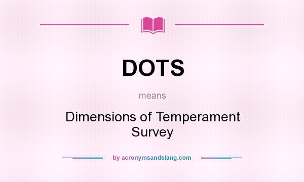 What does DOTS mean? It stands for Dimensions of Temperament Survey