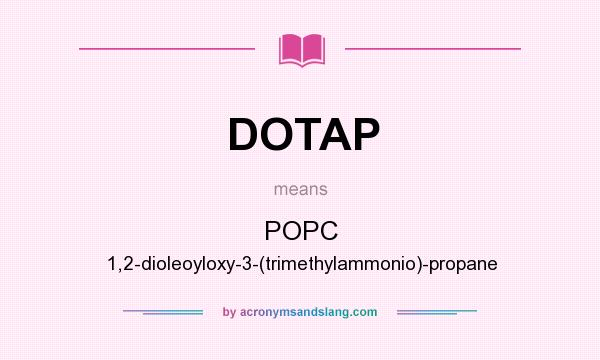 What does DOTAP mean? It stands for POPC 1,2-dioleoyloxy-3-(trimethylammonio)-propane